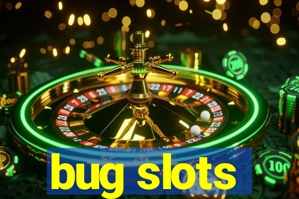 bug slots